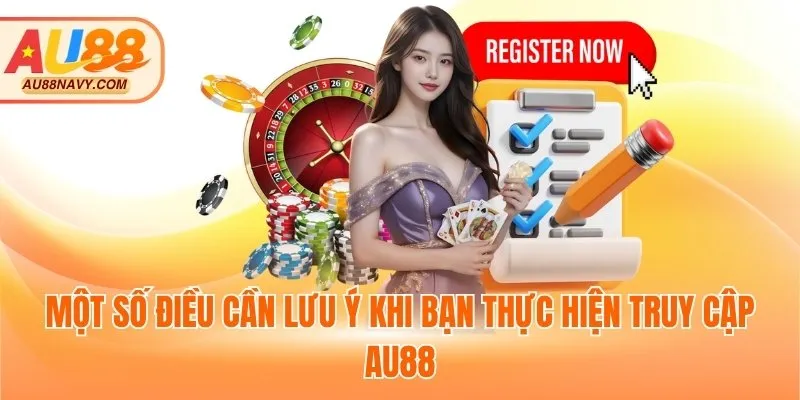 Một số điều cần lưu ý khi bạn thực hiện truy cập AU88
