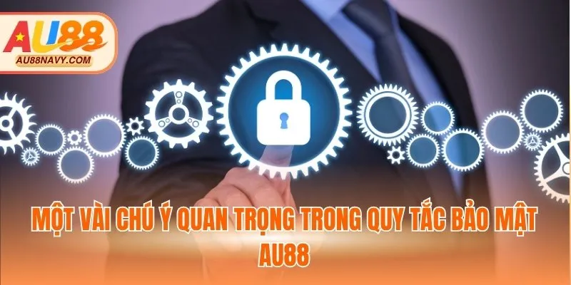 Một vài chú ý quan trọng trong quy tắc bảo mật AU88