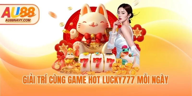 Giải trí cùng game hot Lucky777 mỗi ngày