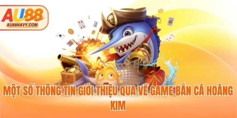 Một số thông tin giới thiệu qua về game bắn cá hoàng kim