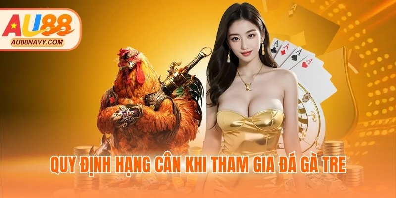 Quy định hạng cân khi tham gia đá gà tre