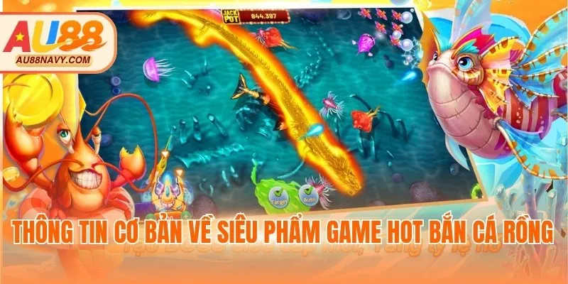 Thông tin cơ bản về siêu phẩm game hot bắn cá rồng