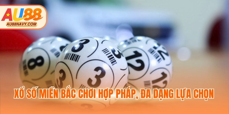 Xổ số miền Bắc chơi hợp pháp, đa dạng lựa chọn